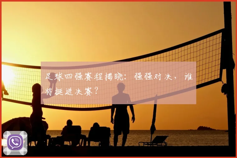 足球四强赛程揭晓：强强对决，谁将挺进决赛？