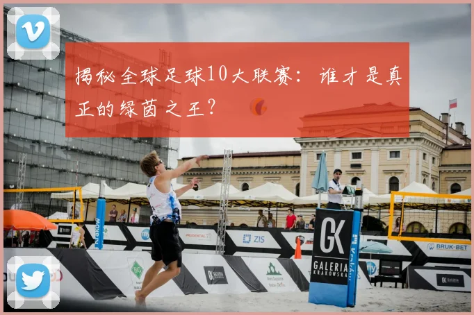揭秘全球足球10大联赛:谁才是真正的绿茵之王?